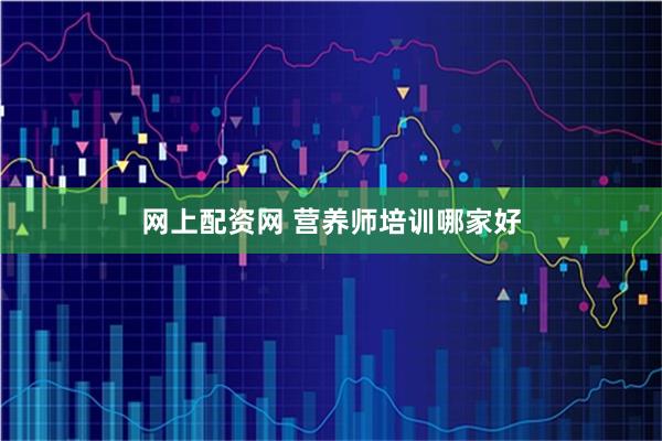 网上配资网 营养师培训哪家好